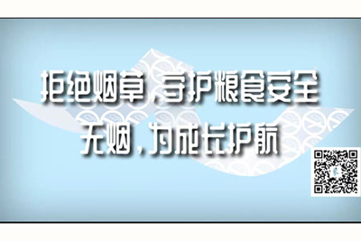 真人捅逼逼性视频拒绝烟草，守护粮食安全